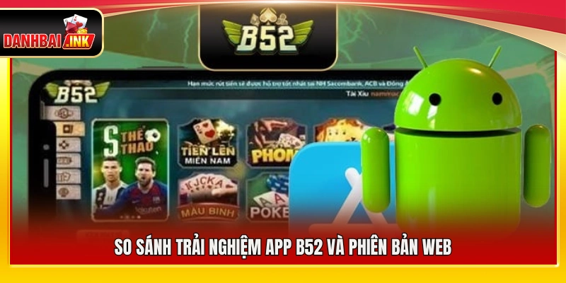 Tải App B52 – Hướng Dẫn Chi Tiết Cài Đặt Cho iOS & Android 4 Đánh giá sự khác biệt giữa app và bản web